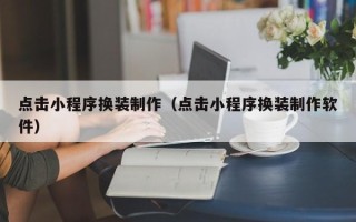 南县点击小程序换装制作（点击小程序换装制作软件）