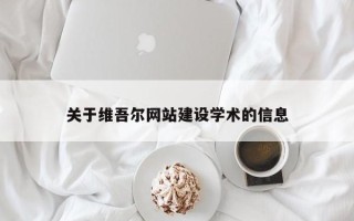 南县关于维吾尔网站建设学术的信息