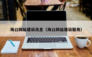 南县海口网站建设讯息（海口网站建设服务）