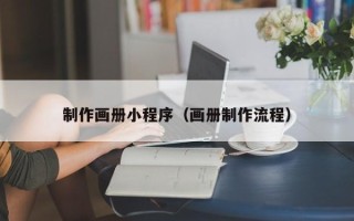 南县制作画册小程序（画册制作流程）