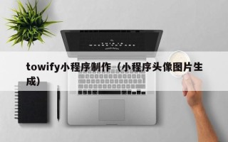 南县towify小程序制作（小程序头像图片生成）