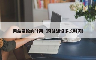 南县网站建设的时间（网站建设多长时间）