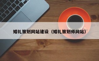 南县婚礼策划网站建设（婚礼策划师网站）